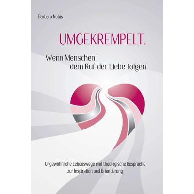 UMGEKREMPELT. Wenn Menschen dem Ruf der Liebe folgen, Gebundene Ausgabe von Barbara Nobis, Tredition, 978-3-347-08726-2