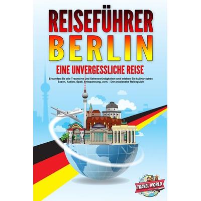 REISEFÜHRER BERLIN - Eine unvergessliche Reise: Erkunden Sie alle Traumorte und, Paperback von Travel World, EoB, 978-3-9893511-7-2