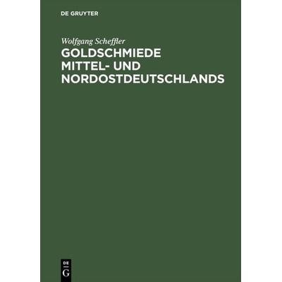 Goldschmiede Mittel- und Nordostdeutschlands, Gebundene Ausgabe von Wolfgang Scheffler, De Gruyter, 978-3-11-007608-0