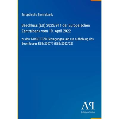 Beschluss (EU) 2022/911 der Europäischen Zentralbank vom 19. April 2022, Gebundene Ausgabe von Europäische Zentralbank, Antiphon Verlag,