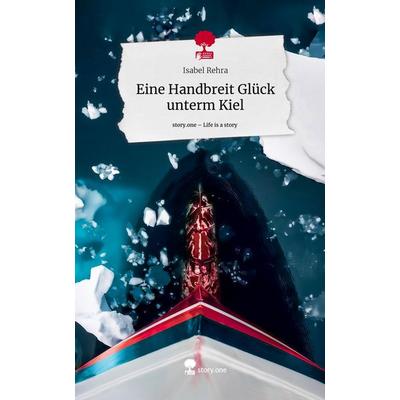 Eine Handbreit Glück unterm Kiel. Life is a Story - story.one, Gebundene Ausgabe von Isabel Rehra, Story.one publishing, 978-3-7108-6102-4