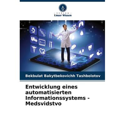 Entwicklung eines automatisierten Informationssystems - Medsvidstvo, Taschenbuch von Bekbulat Bakytbekovichh Tashbolotov, Verlag Unser Wissen,
