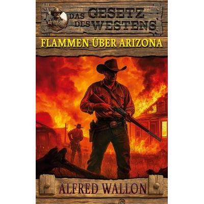 Flammen über Arizona, Taschenbuch von Alfred Wallon, EK-2 Publishing, 978-3-96403-399-4