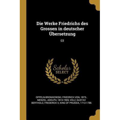 Die Werke Friedrichs Des Grossen in Deutscher Übersetzung: 03, Taschenbuch von Friedrich Oppeln-Bronikowski,Adolph Menzel,Gustav Berthold Volz,