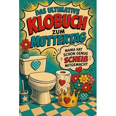Das ultimative Klobuch zum Muttertag, Taschenbuch von Ella Kaiser, Tiptop, 978-3-696-11431-2
