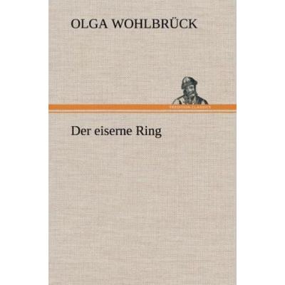 Der eiserne Ring, Gebundene Ausgabe von Olga Wohlbrück, Tredition, 978-3-8472-6400-2