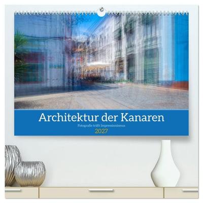 Architektur der Kanaren - Fotografie trifft Impressionismus (hochwertiger Premium Wandkalender 2027 DIN A2 quer), Kunstdruck in Hochglanz