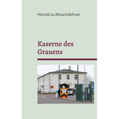 Kaserne des Grauens, Taschenbuch von Herold zu Moschdehner, BoD – Books on Demand, 978-3-7693-0419-0