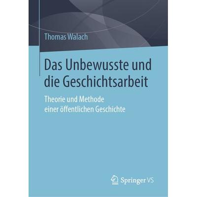Das Unbewusste und die Geschichtsarbeit, Gebundene Ausgabe von Thomas Walach, Springer Fachmedien Wiesbaden GmbH, 978-3-658-24891-8