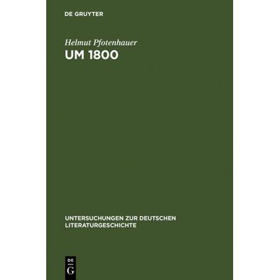 Um 1800, Gebundene Ausgabe von Helmut Pfotenhauer, De Gruyter, 978-3-484-32059-8