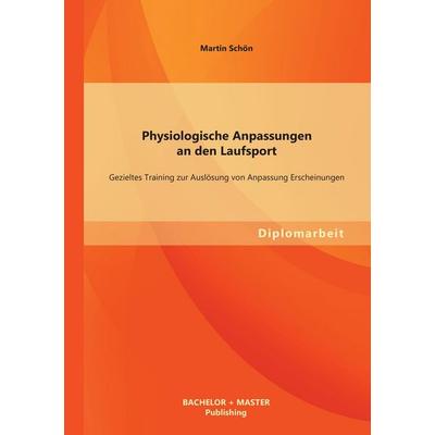 Physiologische Anpassungen an den Laufsport: Gezieltes Training zur Auslösung von Anpassung Erscheinungen, Taschenbuch von Martin Schön, Bachelor +