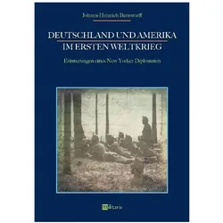 Deutschland und Amerika im Ersten Weltkrieg: Erinnerungen eines New Yorker Diplomaten, Fachbücher von Johann-Heinrich Bernstorff