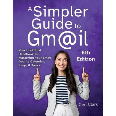 A Simpler Guide to Gmail 6th Edition, Taschenbuch von Ceri Clark, Lycan Books, 978-1-909236-18-9