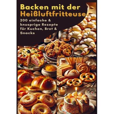 Backen mit der Heißluftfritteuse: 200 einfache & knusprige Rezepte für Kuchen, Brot & Snacks, Taschenbuch von Sophie Leclerc, Bookmundo,