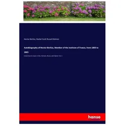 Autobiography of Hector Berlioz, Member of the Institute of France, from 1803 to 1865, Belletristik von Hector Berlioz, Rachel Scott Russell Holmes
