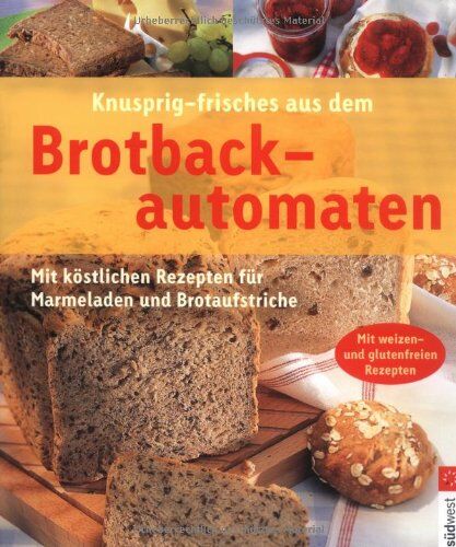 Knusprig - frisches aus dem Brotbackautomat. Mit köstlichen Rezepten für Marmeladen und Brotaufstriche - Preis vom 30.09.2026 09:01:18 h