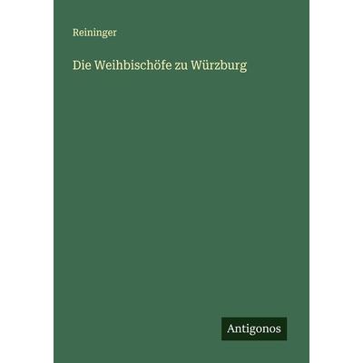 Die Weihbischöfe zu Würzburg, Taschenbuch von Reininger, Antigonos Verlag, 978-3-386-36906-0