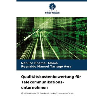 Qualitätskostenbewertung für Telekommunikations- unternehmen, Taschenbuch von Nahilce Bhamel Alomá,Reynaldo Manuel Tarragó Ayra, Verlag Unser Wissen,