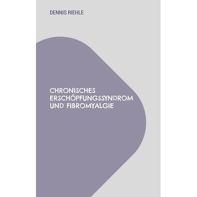 Chronisches Erschöpfungssyndrom und Fibromyalgie, Taschenbuch von Dennis Riehle, BoD – Books on Demand, 978-3-7448-7509-7