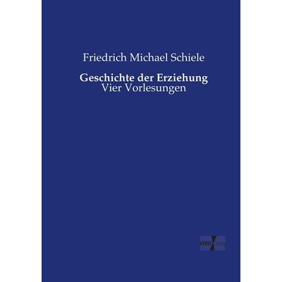Geschichte der Erziehung, Taschenbuch von Friedrich Michael Schiele, BoD - Books on Demand, 978-3-95738-621-2