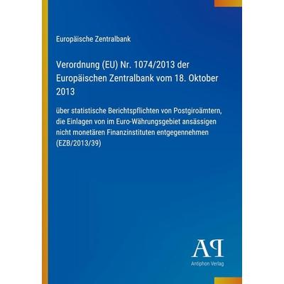 Verordnung (EU) Nr. 1074/2013 der Europäischen Zentralbank vom 18. Oktober 2013, Taschenbuch von Europäische Zentralbank, Antiphon Verlag,