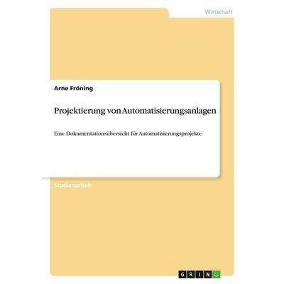 Projektierung von Automatisierungsanlagen, Taschenbuch von Arne Fröning, GRIN, 978-3-346-67921-5