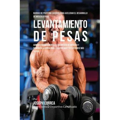 Barras de Proteína Caseras para Acelerar el Desarrollo de Músculo para Levantamiento de Pesas, Taschenbuch von Joseph Correa, Finibi Inc,