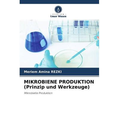 MIKROBIENE PRODUKTION (Prinzip und Werkzeuge), Taschenbuch von Meriem Amina Rezki, Verlag Unser Wissen, 978-620-4-77202-8