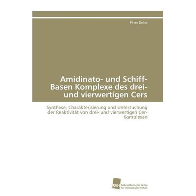 Amidinato- und Schiff-Basen Komplexe des drei- und vierwertigen Cers, Taschenbuch von Peter Dröse, Südwestdeutscher Verlag für Hochschulschriften,