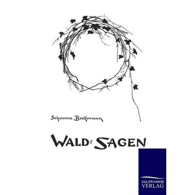 Wald-Sagen, Taschenbuch von Johanna Beckmann, Salzwasser, 978-3-8460-0129-5