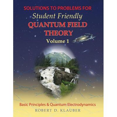 Solutions to Problems for Student Friendly Quantum Field Theory Volume 1, Taschenbuch von Robert D. Klauber, Sandtrove Press, 978-0-9845139-6-3