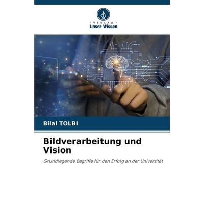 Bildverarbeitung und Vision, Taschenbuch von Bilal Tolbi, Verlag Unser Wissen, 978-620-9-46992-3