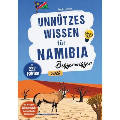 Unnützes Wissen für Namibia Besserwisser - 222 kuriose, lustige & spannende Fakten + 50-Fragen-Wissensquiz für echte Namibia Klugscheißer, Taschenbuch