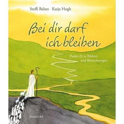 Bei dir darf ich bleiben, Gebundene Ausgabe von Steffi Baltes,Katja Hogh, Francke-Buch, 978-3-86827-200-0