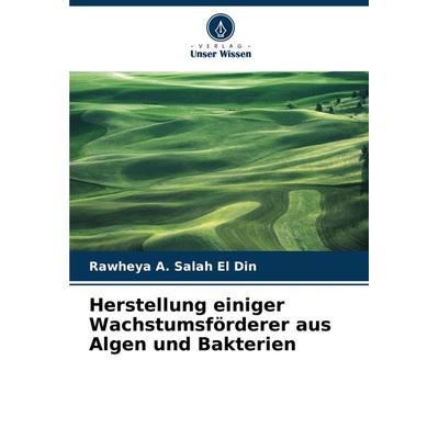 Herstellung einiger Wachstumsförderer aus Algen und Bakterien, Taschenbuch von Rawheya A. Salah El Din, Verlag Unser Wissen, 978-620-8-11056-7