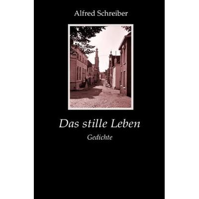 Das stille Leben, Taschenbuch von Alfred Schreiber, Epubli, 978-3-7549-1490-8