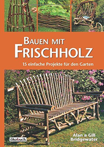 Alan Bridgewater - Bauen mit Frischholz: 15 einfache Projekte für den Garten - Preis vom 11.10.2026 03:10:56 h