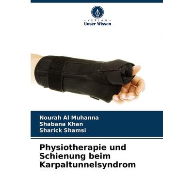 Physiotherapie und Schienung beim Karpaltunnelsyndrom, Taschenbuch von Nourah Al Muhanna,Shabana Khan,Sharick Shamsi, Verlag Unser Wissen,
