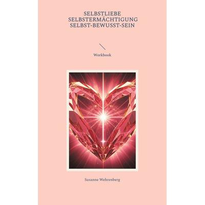 Selbstliebe Selbstermächtigung Selbst-bewusst-Sein Workbook, Taschenbuch von Susanne Wehrenberg, BoD – Books on Demand, 978-3-7693-0357-5