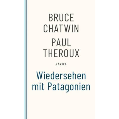 Wiedersehen mit Patagonien, Taschenbuch von Bruce Chatwin, Carl Hanser, 978-3-446-27575-1