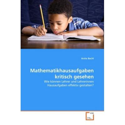 Bachl, A: Mathematikhausaufgaben kritisch gesehen, Taschenbuch von Anita Bachl, VDM, 978-3-639-33228-5
