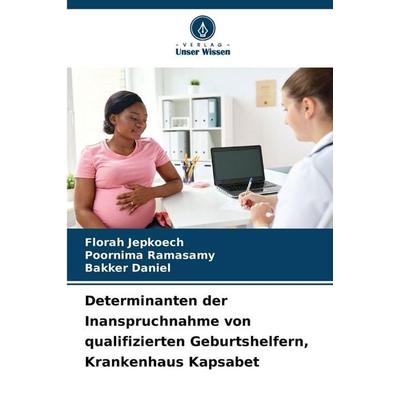 Determinanten der Inanspruchnahme von qualifizierten Geburtshelfern, Krankenhaus Kapsabet, Taschenbuch von Florah Jepkoech,Poornima Ramasamy,Bakker