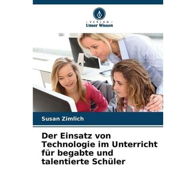Der Einsatz von Technologie im Unterricht für begabte und talentierte Schüler, Taschenbuch von Susan Zimlich, Verlag Unser Wissen, 978-620-9-94178-8