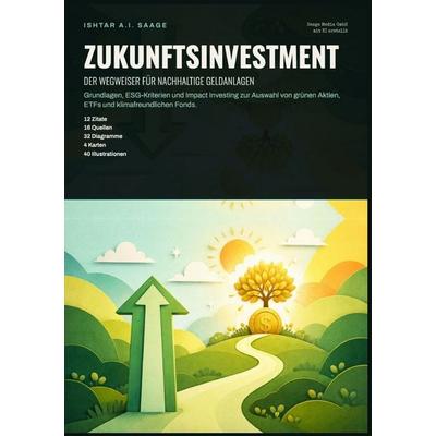 Zukunftsinvestment: Der Wegweiser für nachhaltige Geldanlagen, Taschenbuch von Ishtar A.I. Saage, Epubli, 978-3-565-56679-2