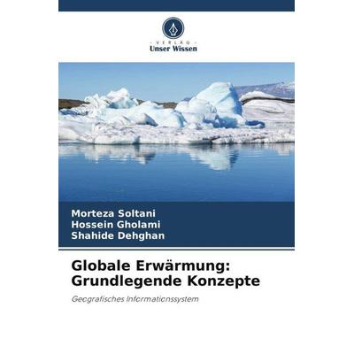 Globale Erwärmung: Grundlegende Konzepte, Taschenbuch von Morteza Soltani,Hossein Gholami,Shahide Dehghan, Verlag Unser Wissen, 978-620-5-39285-0