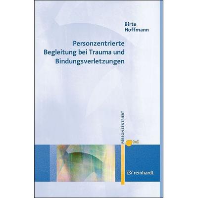 Personzentrierte Begleitung bei Trauma und Bindungsverletzungen, Taschenbuch von Birte Hoffmann, Ernst Reinhardt Verlag, 978-3-497-03382-9