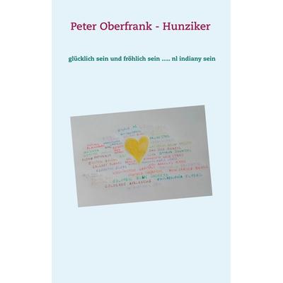 glücklich sein und fröhlich sein ..... nl indiany sein, Taschenbuch von Peter Oberfrank-Hunziker, BoD – Books on Demand, 978-3-7519-0533-6