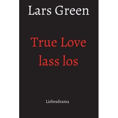 True Love lass los, Gebundene Ausgabe von Lars Green, Tredition, 978-3-347-01517-3