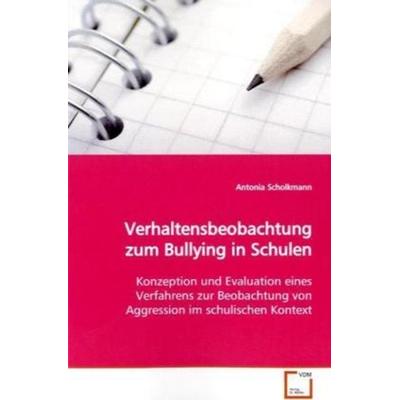 Scholkmann, A: Verhaltensbeobachtung zum Bullying in Schulen, Taschenbuch von Antonia Scholkmann, VDM, 978-3-639-12510-8