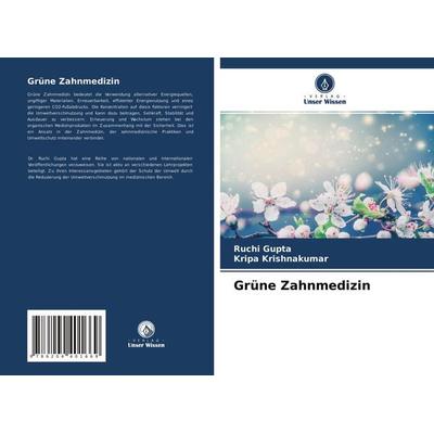 Grüne Zahnmedizin, Taschenbuch von Ruchi Gupta,Kripa Krishnakumar, Verlag Unser Wissen, 978-620-4-40166-9